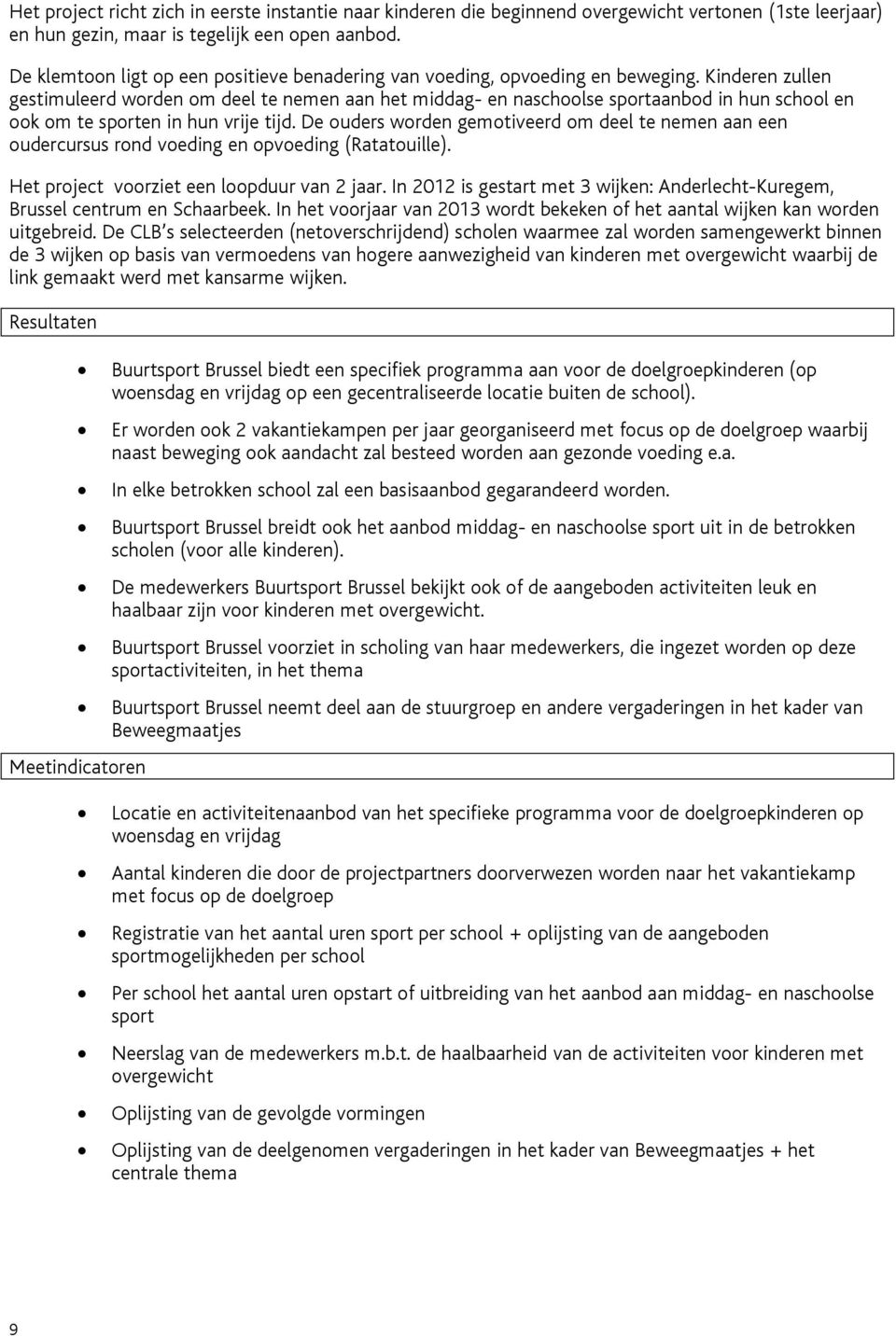 Kinderen zullen gestimuleerd worden om deel te nemen aan het middag- en naschoolse sportaanbod in hun school en ook om te sporten in hun vrije tijd.