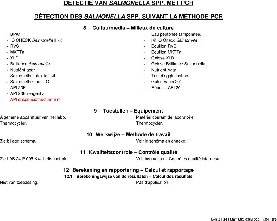 - Gélose XLD. - Gélose Brilliance Salmonella. - Nutrient Agar. - Test d agglutination. - Galeries api 20 E. - Réactifs API 20 E. Matériel courant de laboratoire. Thermocycler.