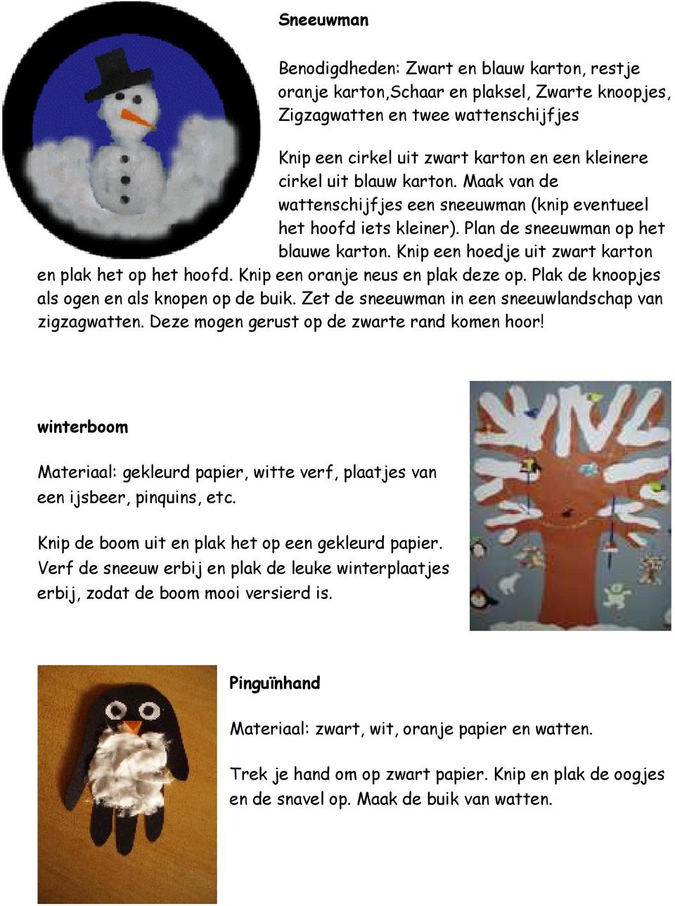 Knip een oranje neus en plak deze op. Plak de knoopjes als ogen en als knopen op de buik. Zet de sneeuwman in een sneeuwlandschap van zigzagwatten. Deze mogen gerust op de zwarte rand komen hoor!