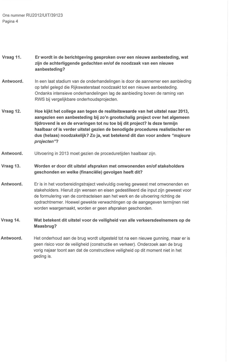 Ondanks intensieve onderhandelingen lag de aanbieding boven de raming van RWS bij vergelijkbare onderhoudsprojecten. Vraag 12.