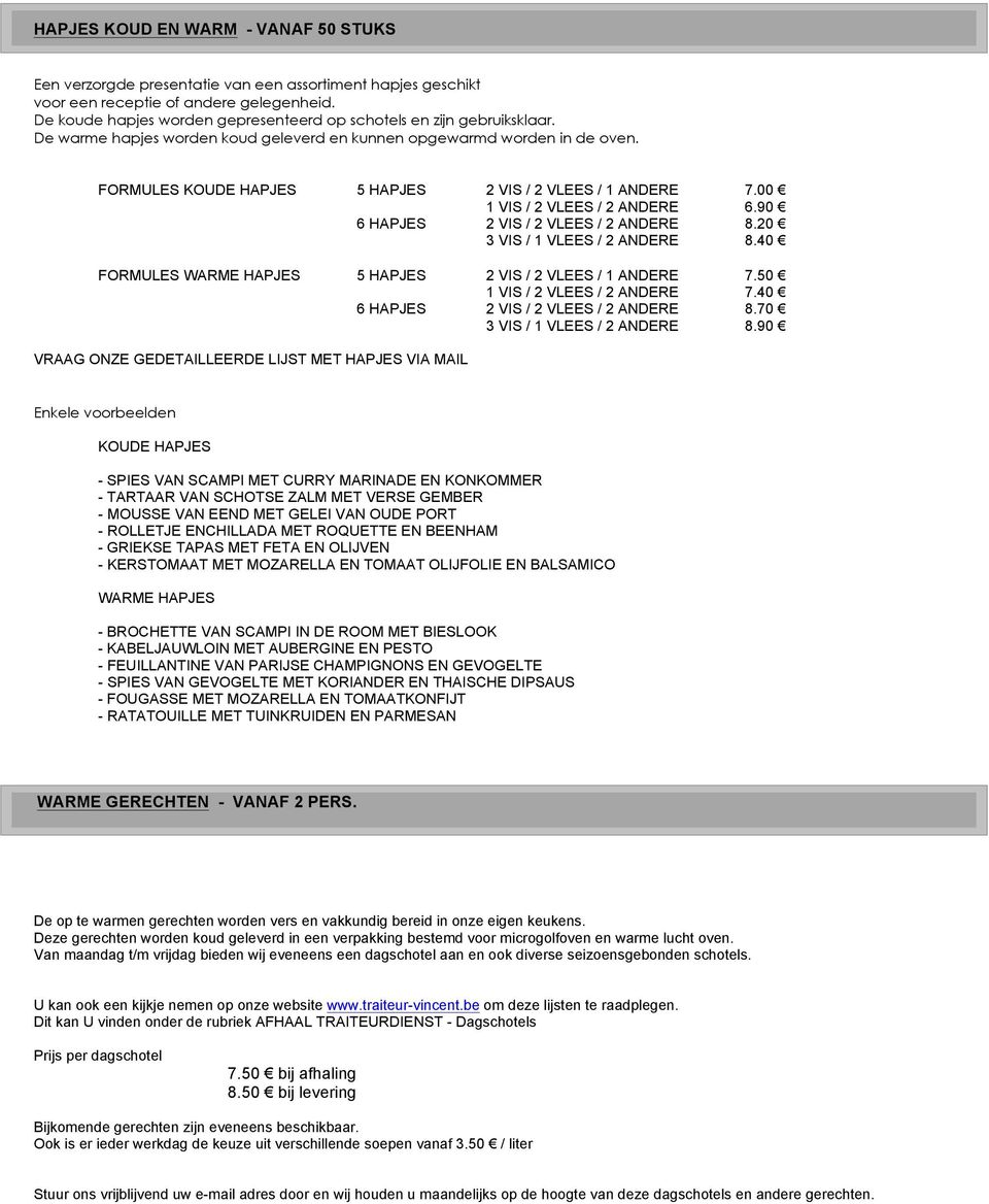 FORMULES KOUDE HAPJES 5 HAPJES 2 VIS / 2 VLEES / 1 ANDERE 7.00 1 VIS / 2 VLEES / 2 ANDERE 6.90 6 HAPJES 2 VIS / 2 VLEES / 2 ANDERE 8.20 3 VIS / 1 VLEES / 2 ANDERE 8.