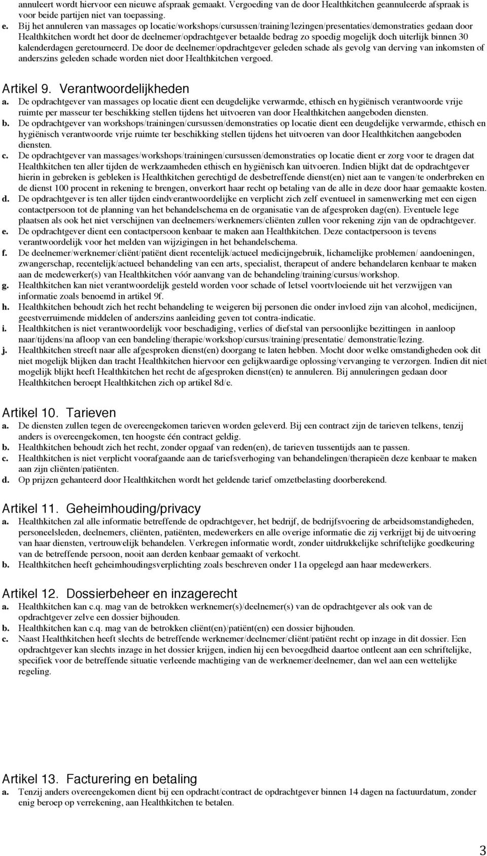 Bij het annuleren van massages op locatie/workshops/cursussen/training/lezingen/presentaties/demonstraties gedaan door Healthkitchen wordt het door de deelnemer/opdrachtgever betaalde bedrag zo