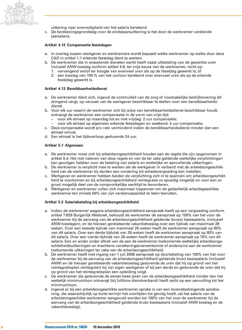 9, ter vrije keuze van de werknemer, recht op: 1. vervangend verlof ter hoogte van evenveel uren als op de feestdag gewerkt is; óf 2.