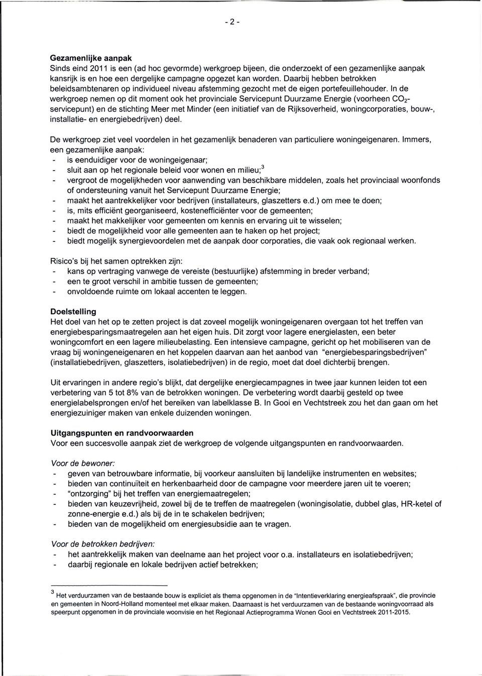 In de werkgroep nemen op dit moment ook het provinciale Servicepunt Duurzame Energie (voorheen C0 2 - servicepunt) en de stichting Meer met Minder (een initiatief van de Rijksoverheid,