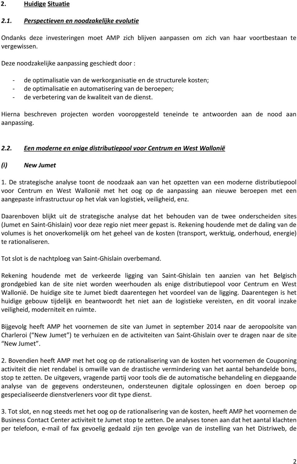 dienst. Hierna beschreven prjecten wrden vrpgesteld teneinde te antwrden aan de nd aan aanpassing. 2.2. Een mderne en enige distributiepl vr Centrum en West Wallnië (i) New Jumet 1.