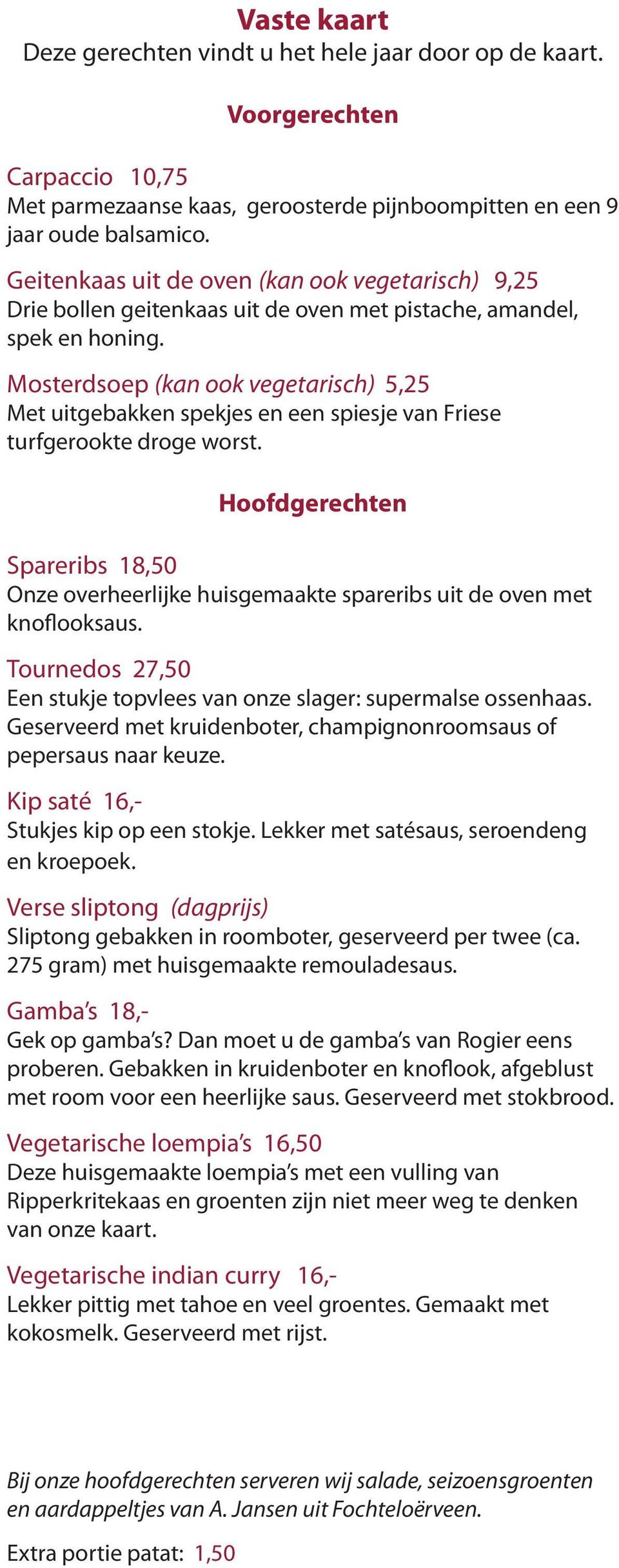 Mosterdsoep (kan ook vegetarisch) 5,25 Met uitgebakken spekjes en een spiesje van Friese turfgerookte droge worst.