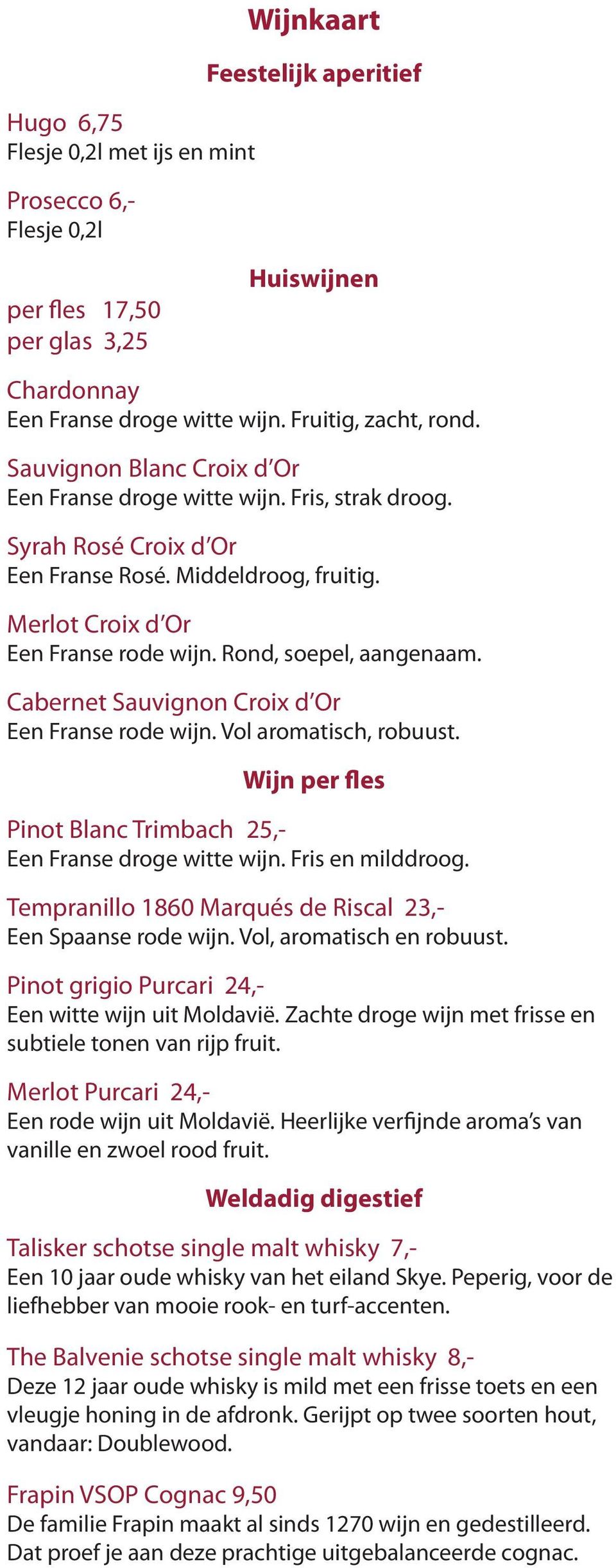 Cabernet Sauvignon Croix d Or Een Franse rode wijn. Vol aromatisch, robuust. Wijn per fles Pinot Blanc Trimbach 25,- Een Franse droge witte wijn. Fris en milddroog.