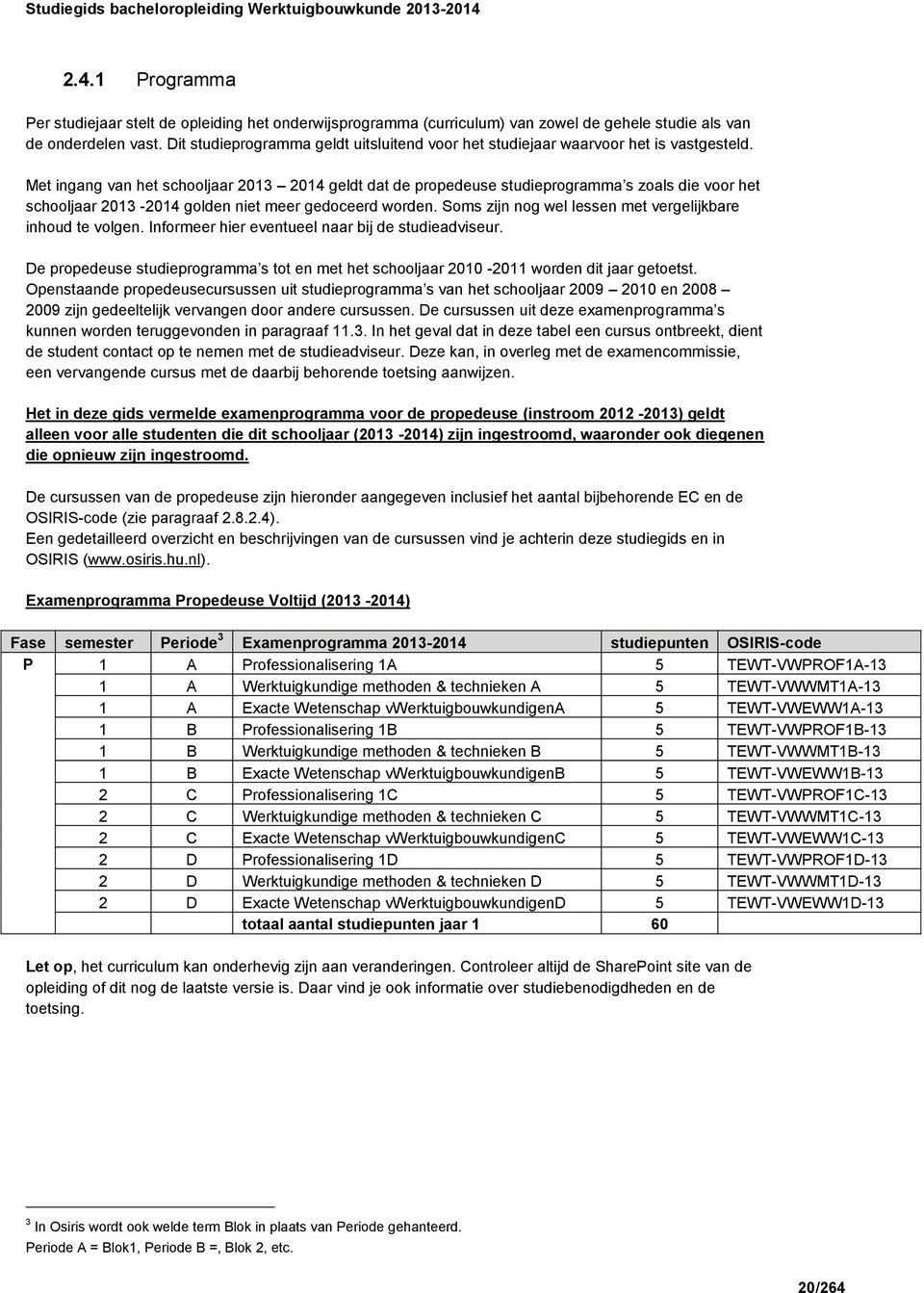 Met ingang van het schooljaar 2013 2014 geldt dat de propedeuse studieprogramma s zoals die voor het schooljaar 2013-2014 golden niet meer gedoceerd worden.