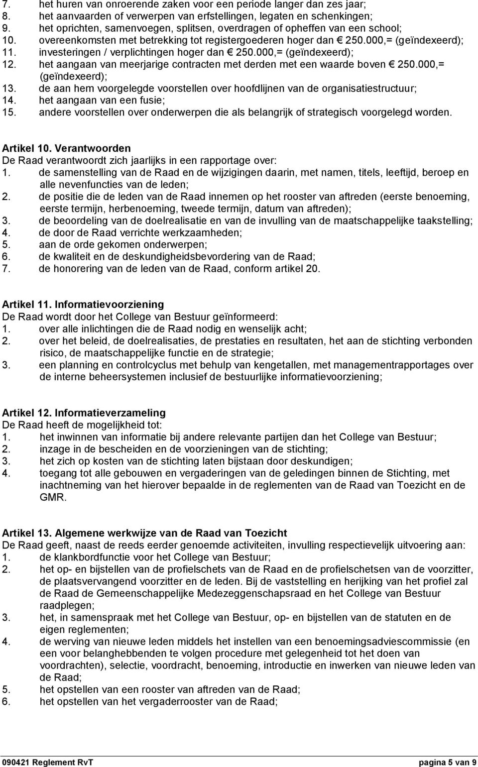 investeringen / verplichtingen hoger dan 250.000,= (geïndexeerd); 12. het aangaan van meerjarige contracten met derden met een waarde boven 250.000,= (geïndexeerd); 13.