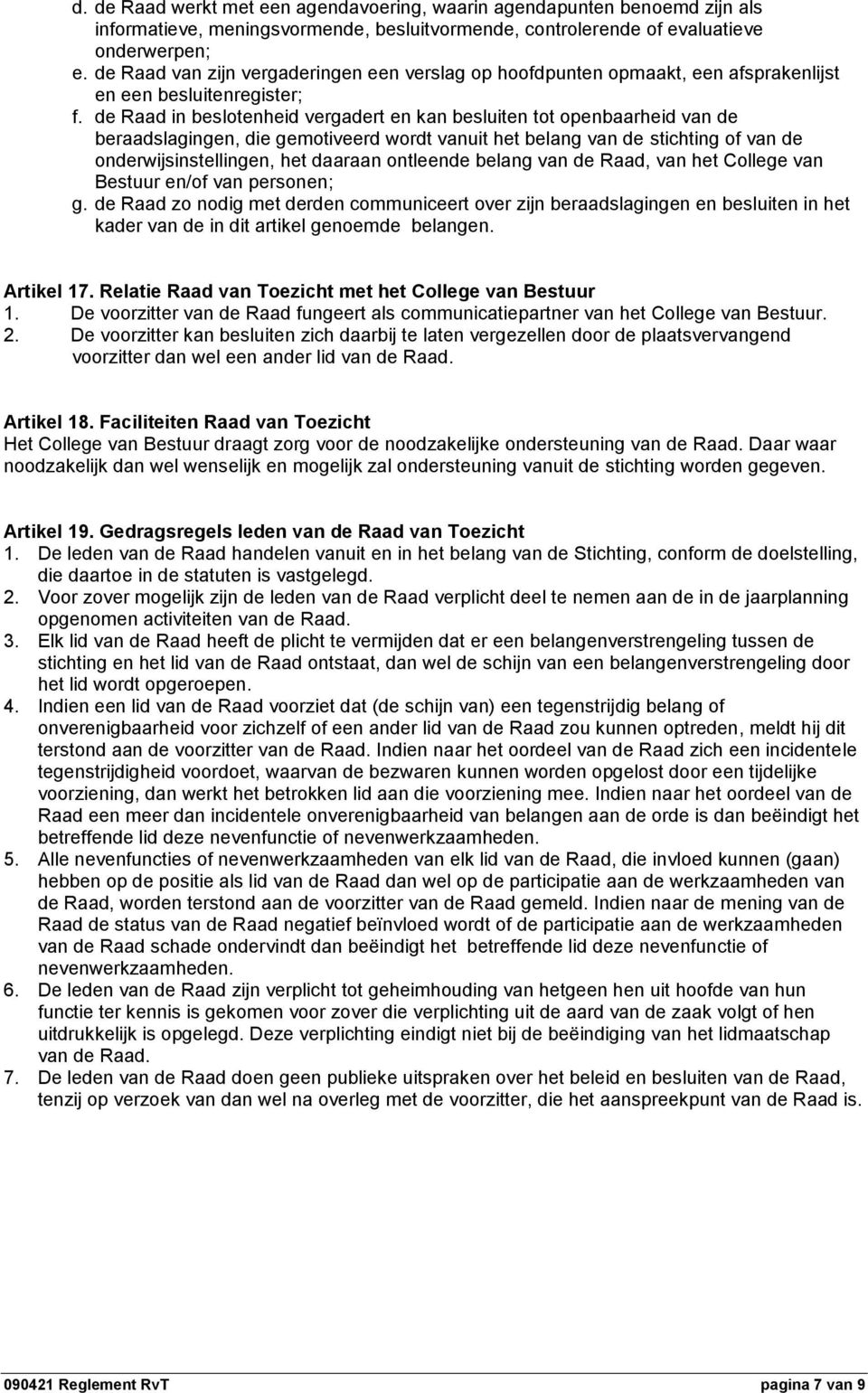 de Raad in beslotenheid vergadert en kan besluiten tot openbaarheid van de beraadslagingen, die gemotiveerd wordt vanuit het belang van de stichting of van de onderwijsinstellingen, het daaraan