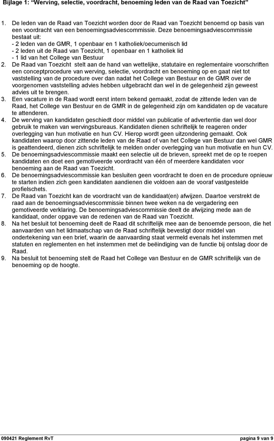 Deze benoemingsadviescommissie bestaat uit: - 2 leden van de GMR, 1 openbaar en 1 katholiek/oecumenisch lid - 2 leden uit de Raad van Toezicht, 1 openbaar en 1 katholiek lid - 1 lid van het College