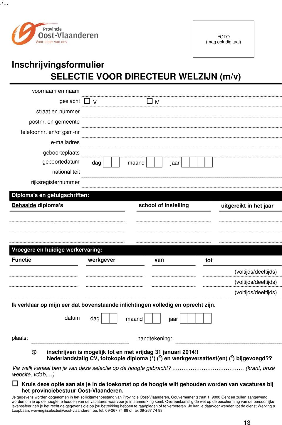 het jaar Vroegere en huidige werkervaring: Functie werkgever van tot (voltijds/deeltijds) (voltijds/deeltijds) (voltijds/deeltijds) Ik verklaar op mijn eer dat bovenstaande inlichtingen volledig en