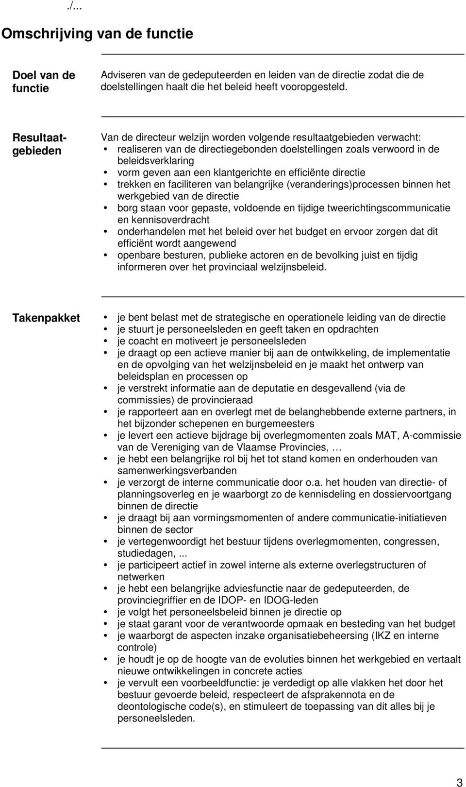 klantgerichte en efficiënte directie trekken en faciliteren van belangrijke (veranderings)processen binnen het werkgebied van de directie borg staan voor gepaste, voldoende en tijdige