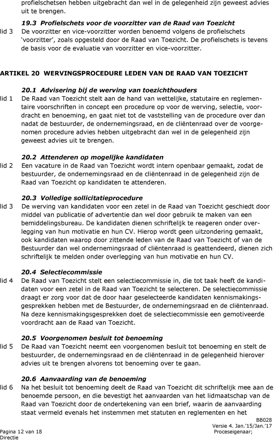 De profielschets is tevens de basis voor de evaluatie van voorzitter en vice-voorzitter. ARTIKEL 20 WERVINGSPROCEDURE LEDEN VAN DE RAAD VAN TOEZICHT lid 4 lid 5 20.