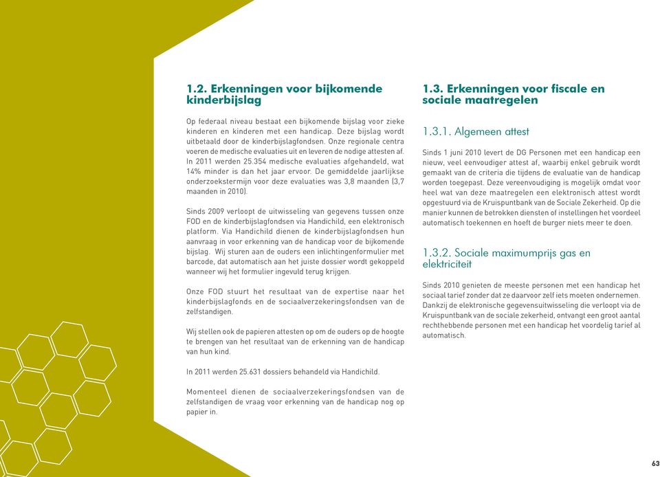 354 medische evaluaties afgehandeld, wat 14% minder is dan het jaar ervoor. De gemiddelde jaarlijkse onderzoekstermijn voor deze evaluaties was 3,8 maanden (3,7 maanden in 2010).