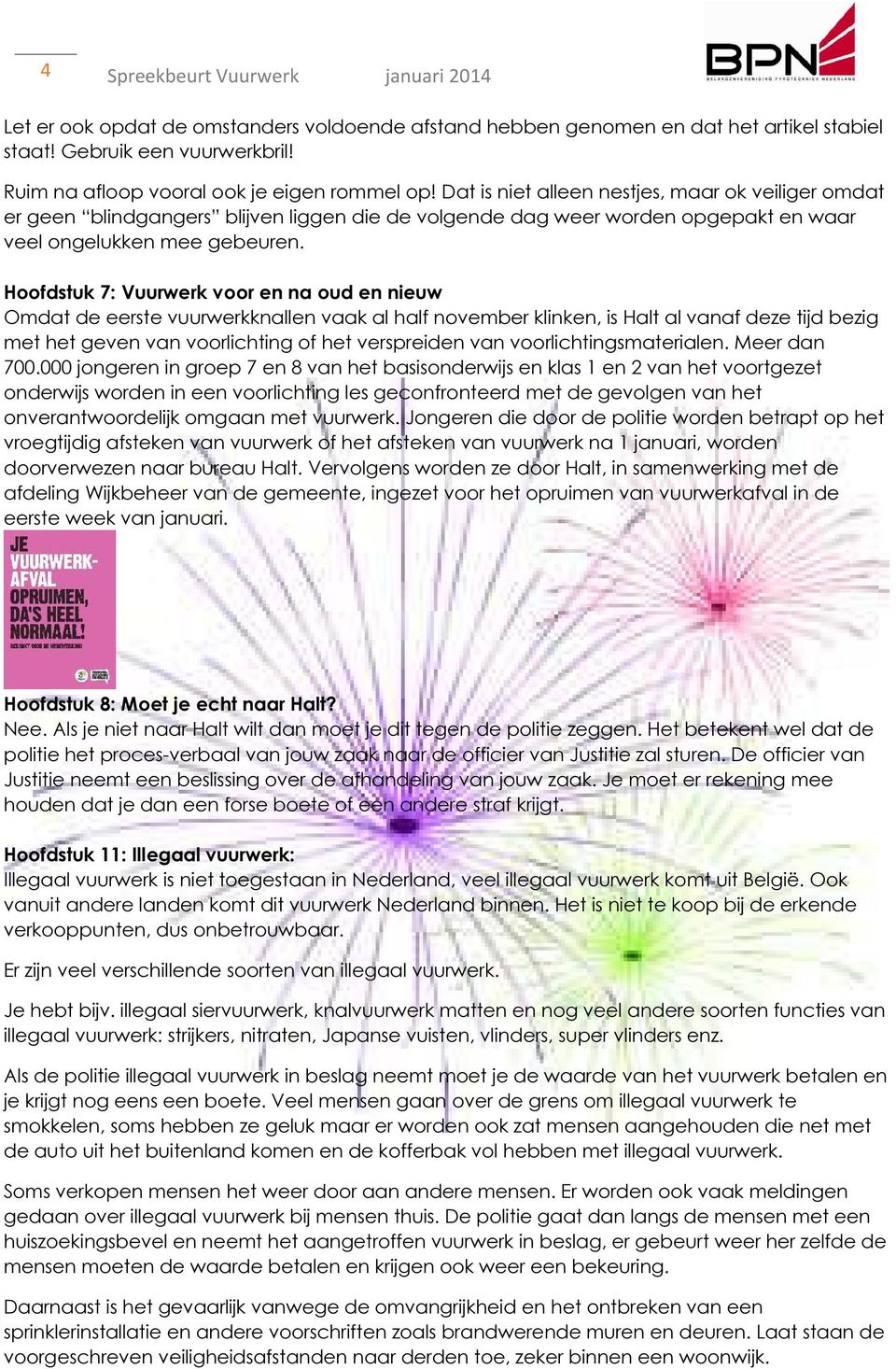 Hoofdstuk 7: Vuurwerk voor en na oud en nieuw Omdat de eerste vuurwerkknallen vaak al half november klinken, is Halt al vanaf deze tijd bezig met het geven van voorlichting of het verspreiden van