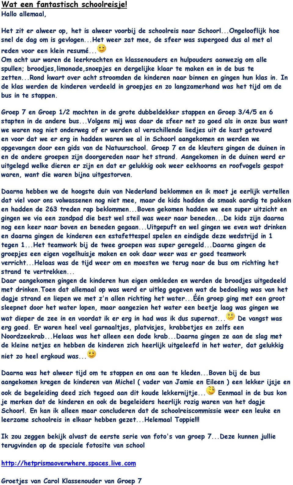 .. Om acht uur waren de leerkrachten en klassenouders en hulpouders aanwezig om alle spullen; broodjes,limonade,snoepjes en dergelijke klaar te maken en in de bus te zetten.