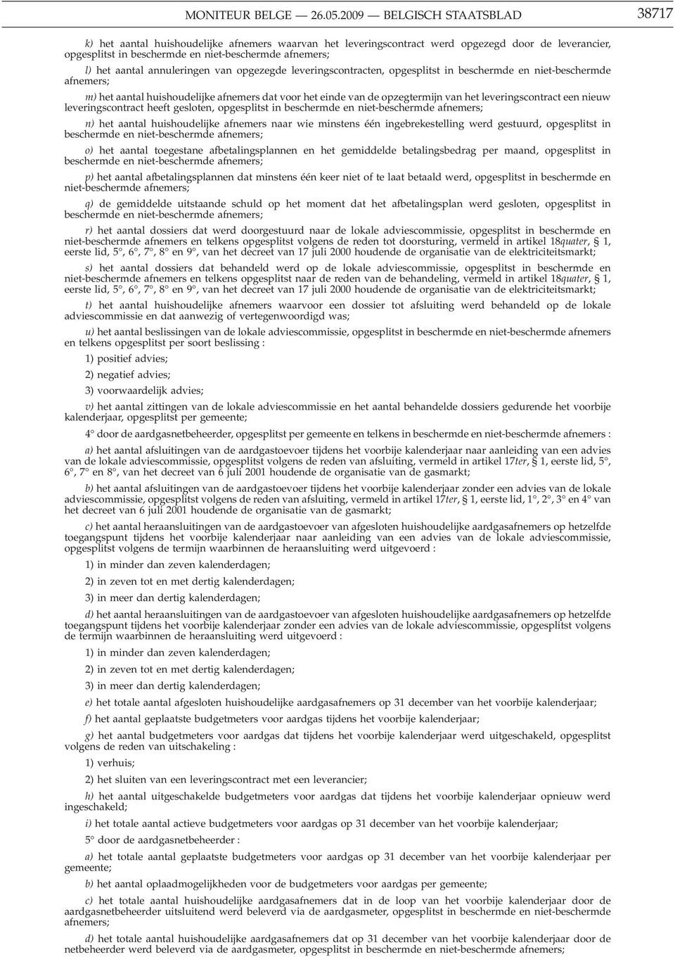 aantal annuleringen van opgezegde leveringscontracten, opgesplitst in beschermde en niet-beschermde afnemers; m) het aantal huishoudelijke afnemers dat voor het einde van de opzegtermijn van het