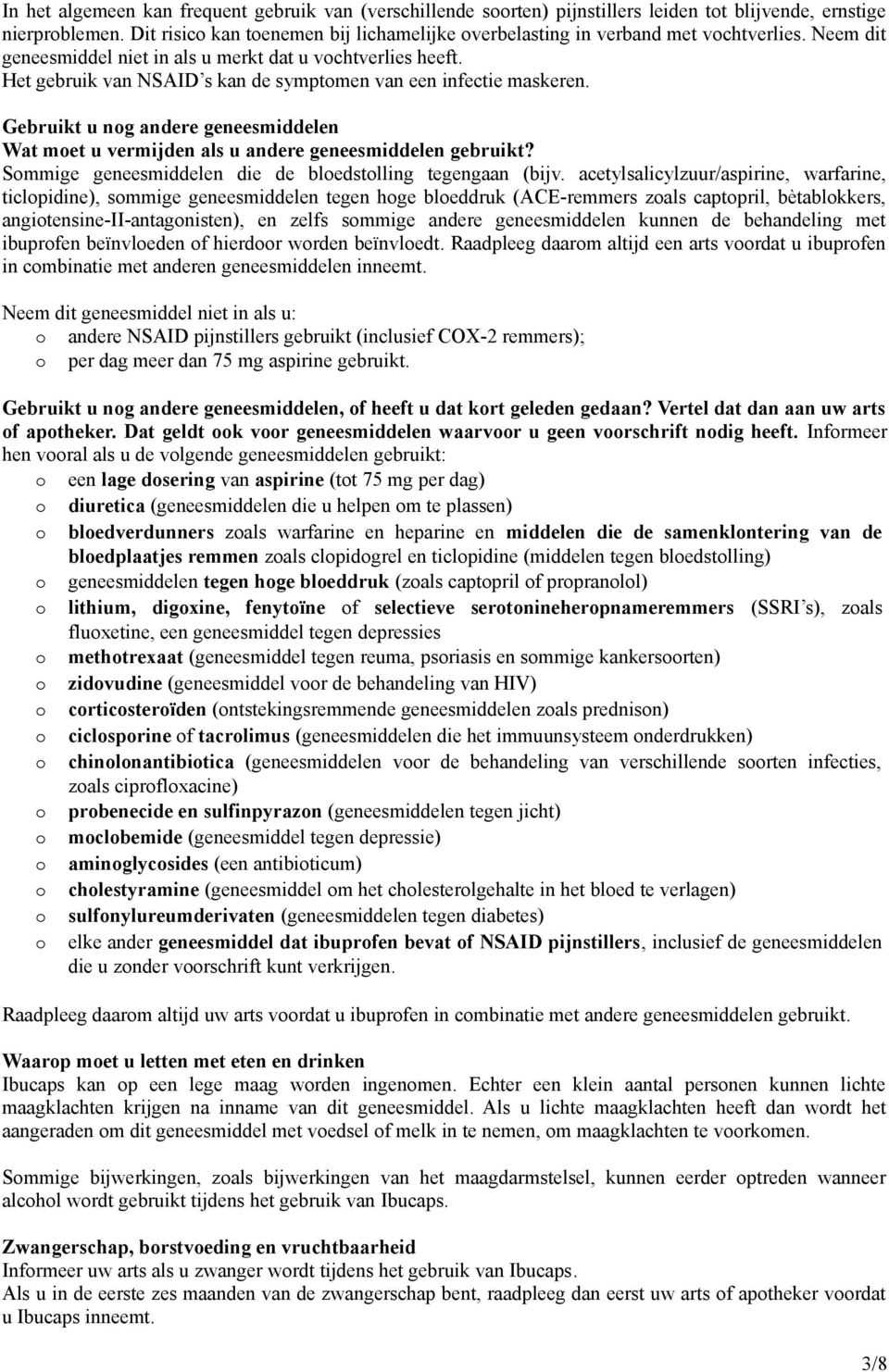 Het gebruik van NSAID s kan de symptomen van een infectie maskeren. Gebruikt u nog andere geneesmiddelen Wat moet u vermijden als u andere geneesmiddelen gebruikt?