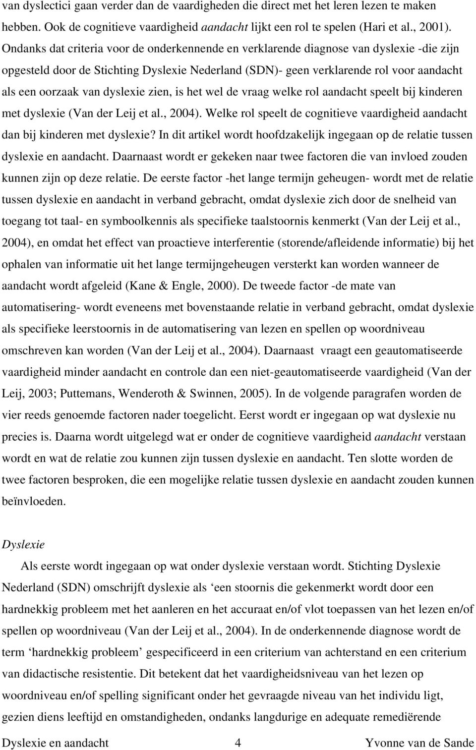 dyslexie zien, is het wel de vraag welke rol aandacht speelt bij kinderen met dyslexie (Van der Leij et al., 2004). Welke rol speelt de cognitieve vaardigheid aandacht dan bij kinderen met dyslexie?