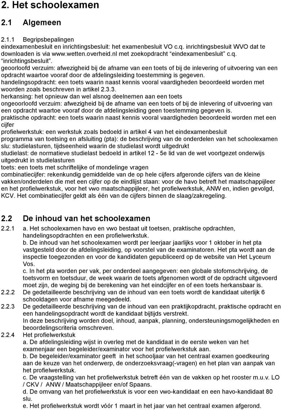 geoorloofd verzuim: afwezigheid bij de afname van een toets of bij de inlevering of uitvoering van een opdracht waartoe vooraf door de afdelingsleiding toestemming is gegeven.