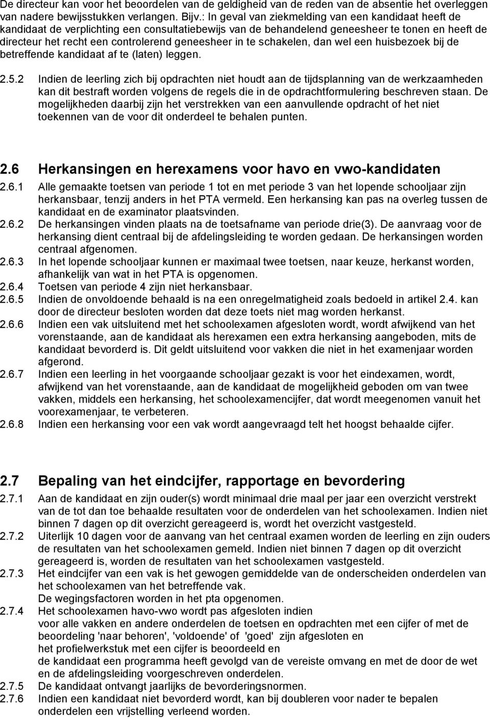 geneesheer in te schakelen, dan wel een huisbezoek bij de betreffende kandidaat af te (laten) leggen. 2.5.