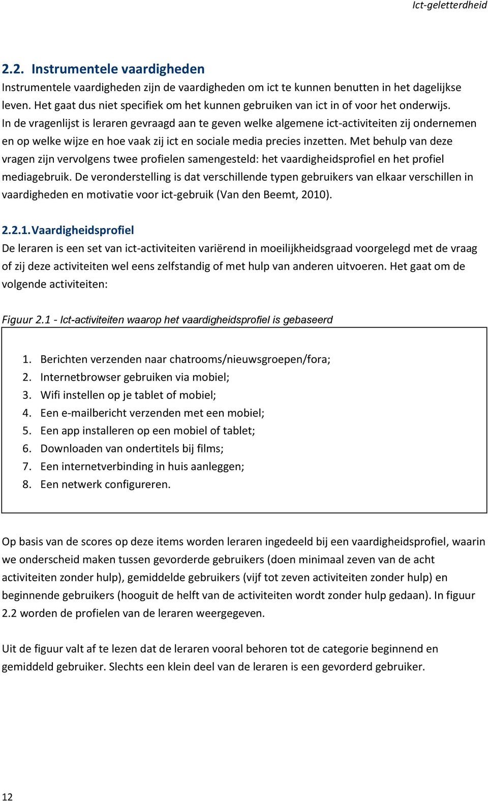 In de vragenlijst is leraren gevraagd aan te geven welke algemene ict-activiteiten zij ondernemen en op welke wijze en hoe vaak zij ict en sociale media precies inzetten.