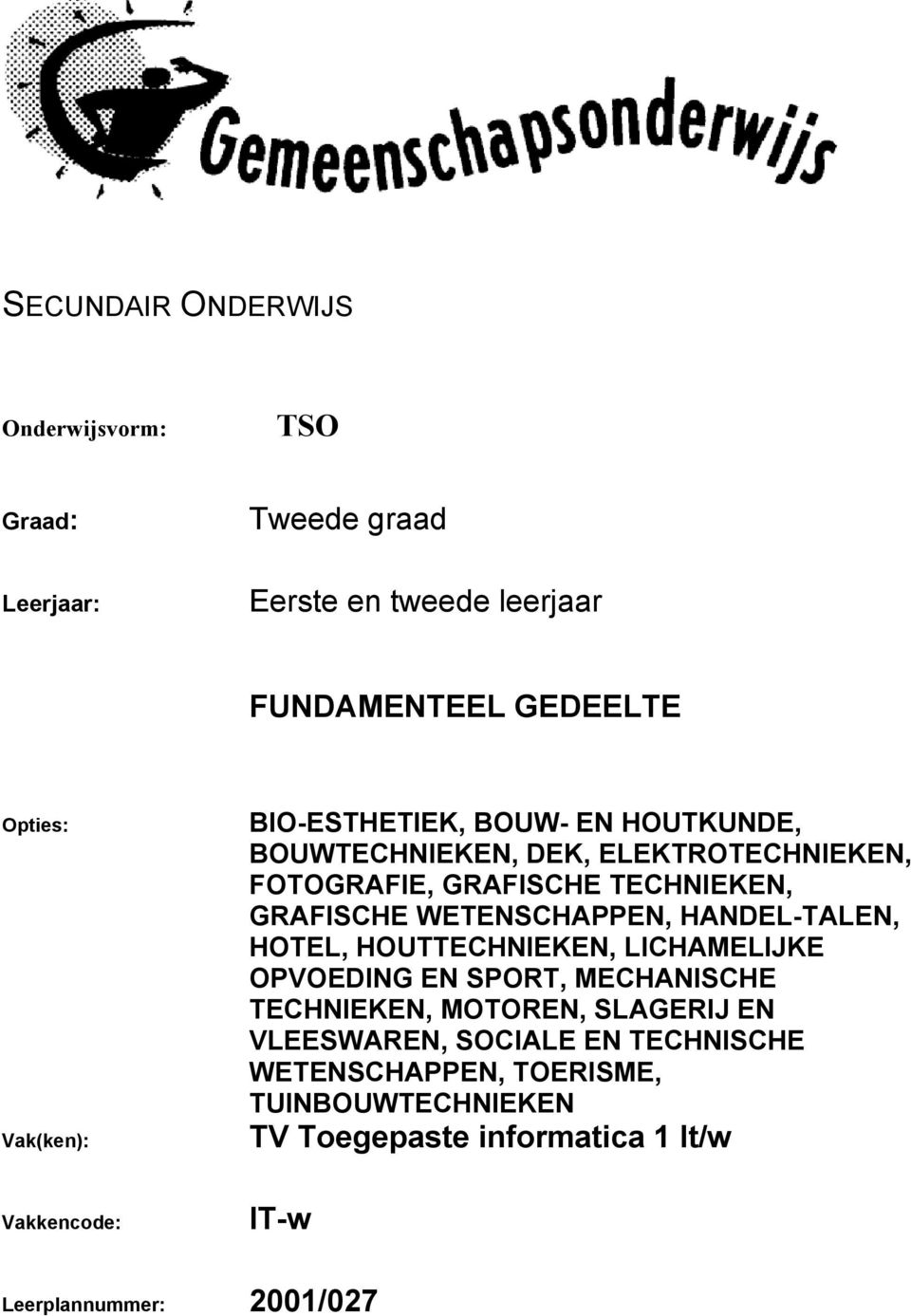 WETENSCHAPPEN, HANDEL-TALEN, HOTEL, HOUTTECHNIEKEN, LICHAMELIJKE OPVOEDING EN SPORT, MECHANISCHE TECHNIEKEN, MOTOREN, SLAGERIJ EN