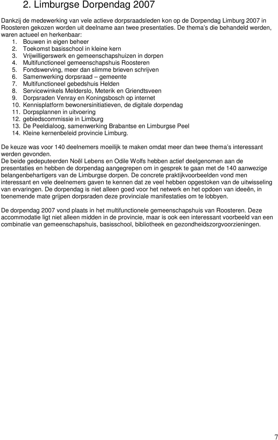 Multifunctioneel gemeenschapshuis Roosteren 5. Fondswerving, meer dan slimme brieven schrijven 6. Samenwerking dorpsraad gemeente 7. Multifunctioneel gebedshuis Helden 8.