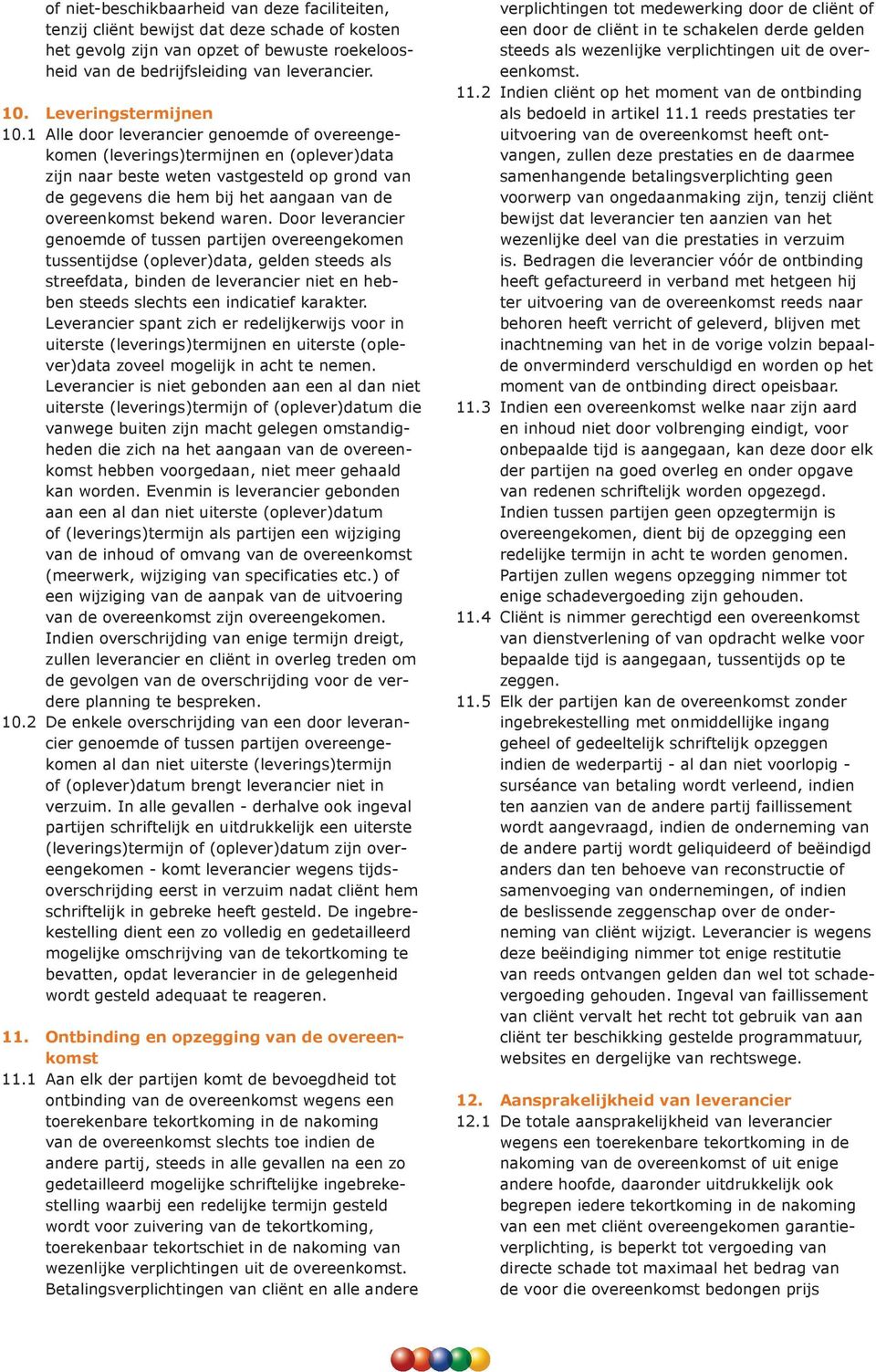 1 Alle door leverancier genoemde of overeengekomen (leverings)termijnen en (oplever)data zijn naar beste weten vastgesteld op grond van de gegevens die hem bij het aangaan van de overeenkomst bekend