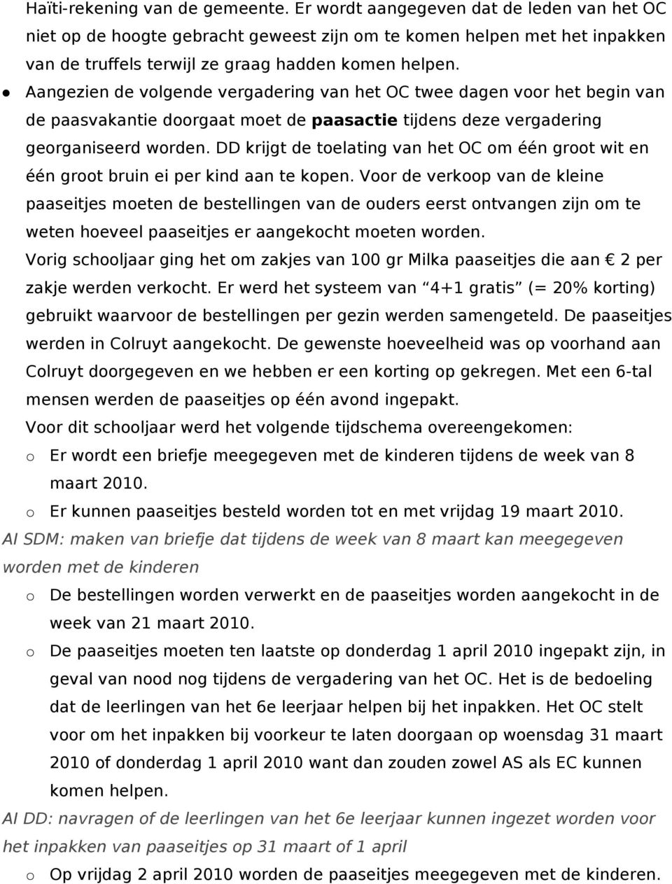 Aangezien de volgende vergadering van het OC twee dagen voor het begin van de paasvakantie doorgaat moet de paasactie tijdens deze vergadering georganiseerd worden.