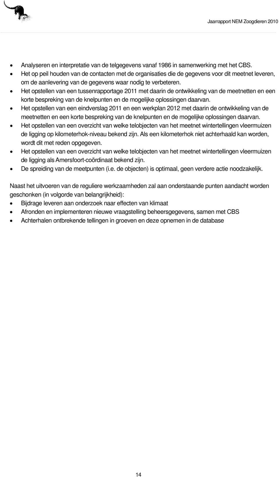 Het opstellen van een tussenrapportage 2011 met daarin de ontwikkeling van de meetnetten en een korte bespreking van de knelpunten en de mogelijke oplossingen daarvan.