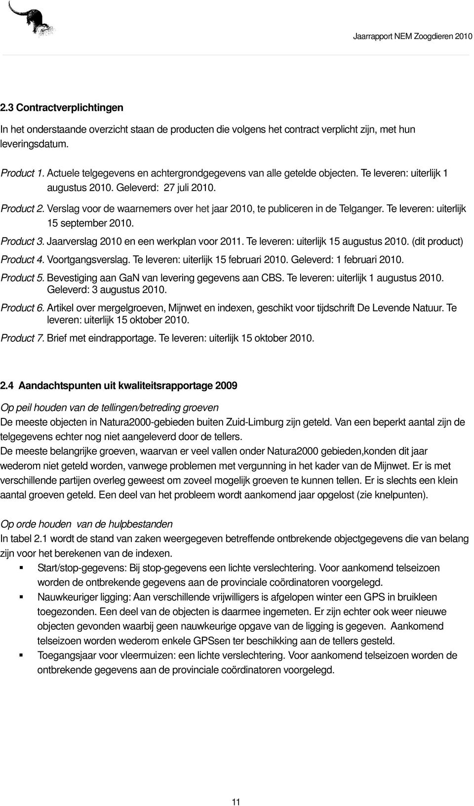 Verslag voor de waarnemers over het jaar 2010, te publiceren in de Telganger. Te leveren: uiterlijk 15 september 2010. Product 3. Jaarverslag 2010 en een werkplan voor 2011.