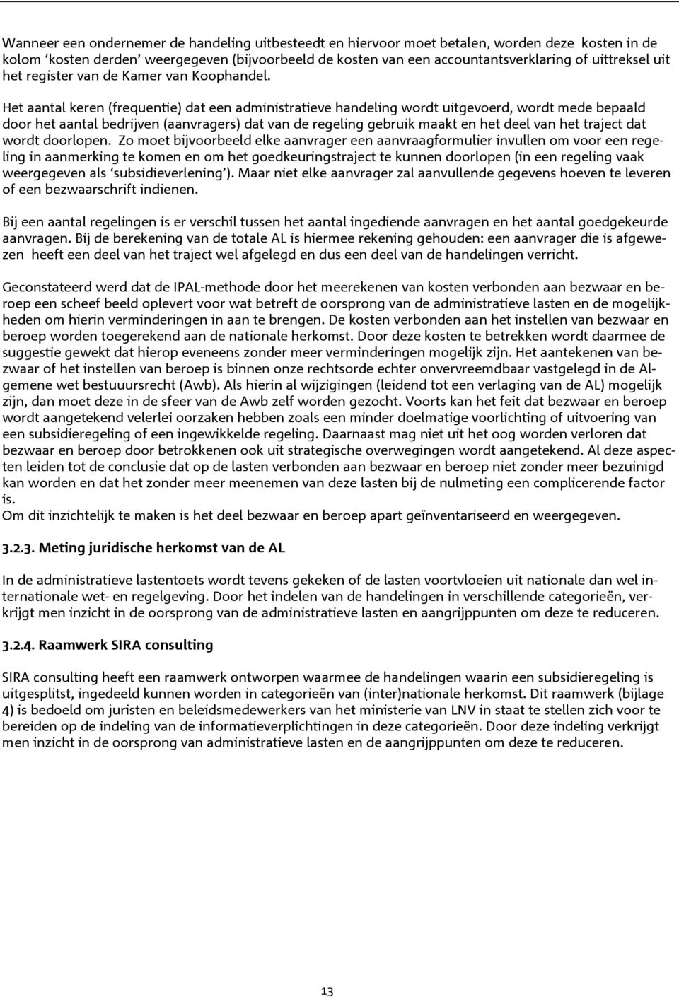 Het aantal keren (frequentie) dat een administratieve handeling wordt uitgevoerd, wordt mede bepaald door het aantal bedrijven (aanvragers) dat van de regeling gebruik maakt en het deel van het