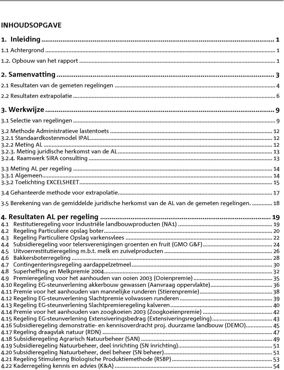 Raamwerk SIRA consulting... 13 3.3 Meting AL per regeling... 14 3.3.1 Algemeen... 14 3.3.2 Toelichting EXCELSHEET... 15 3.4 Gehanteerde methode voor extrapolatie... 17 3.