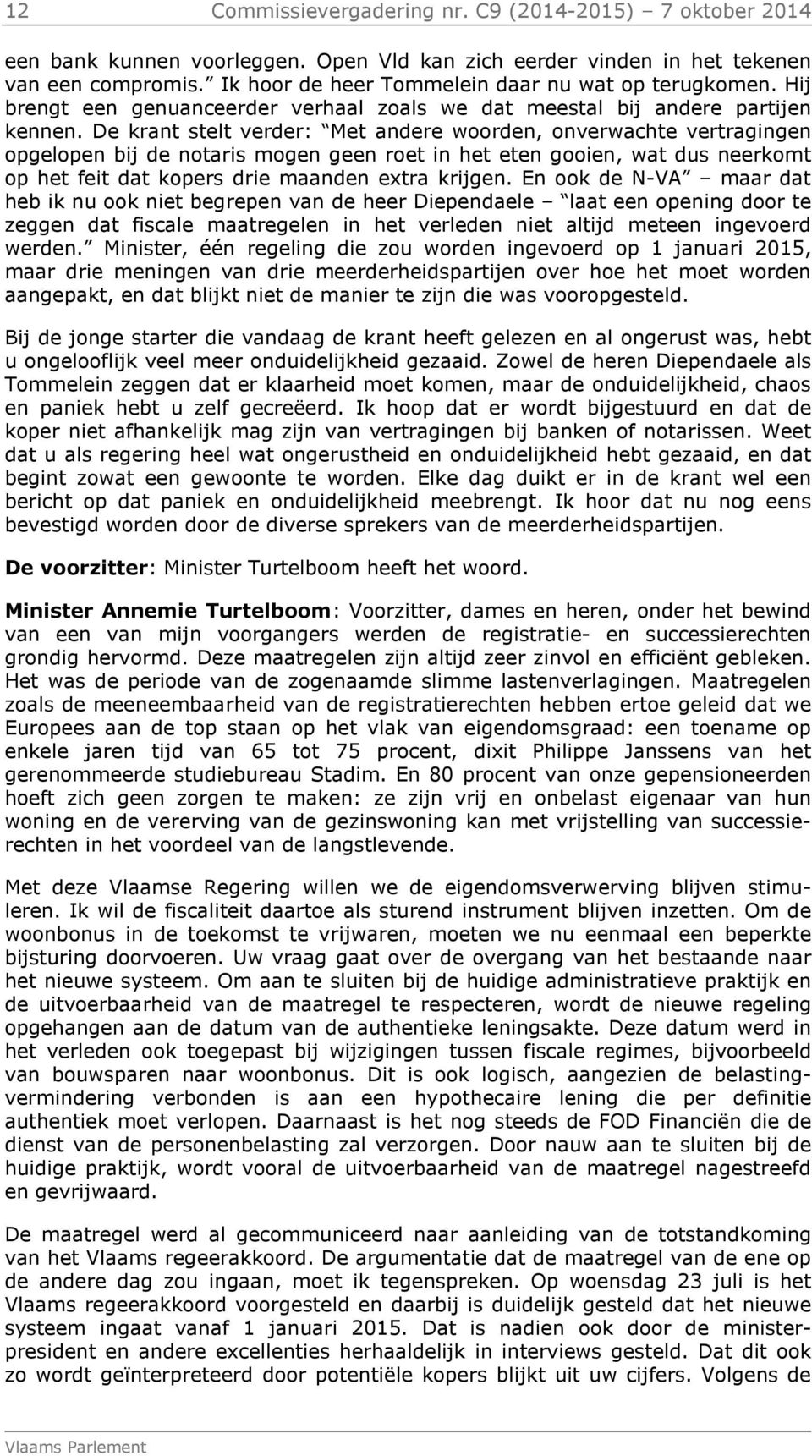 De krant stelt verder: Met andere woorden, onverwachte vertragingen opgelopen bij de notaris mogen geen roet in het eten gooien, wat dus neerkomt op het feit dat kopers drie maanden extra krijgen.