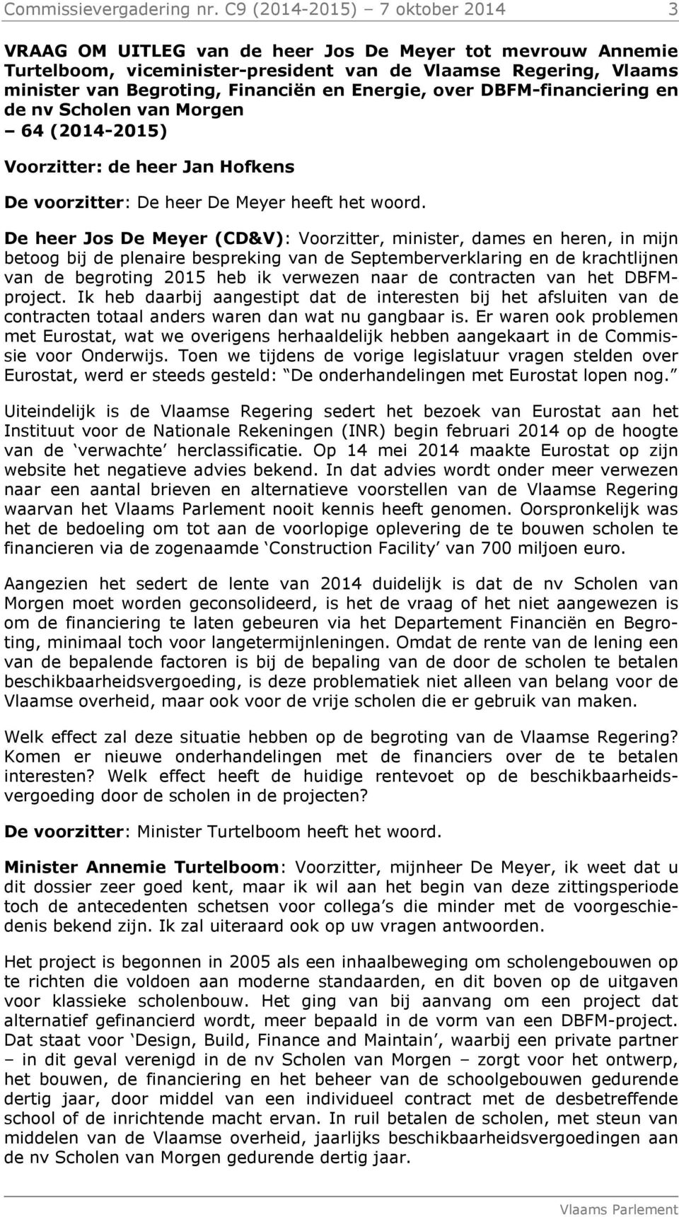 Energie, over DBFM-financiering en de nv Scholen van Morgen 64 (2014-2015) Voorzitter: de heer Jan Hofkens De voorzitter: De heer De Meyer heeft het woord.