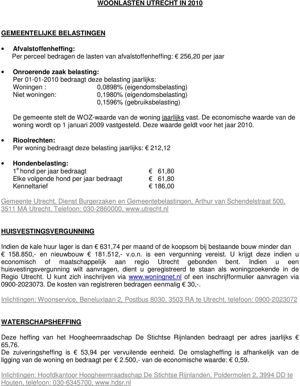 De economische waarde van de woning wordt op 1 januari 2009 vastgesteld. Deze waarde geldt voor het jaar 2010.