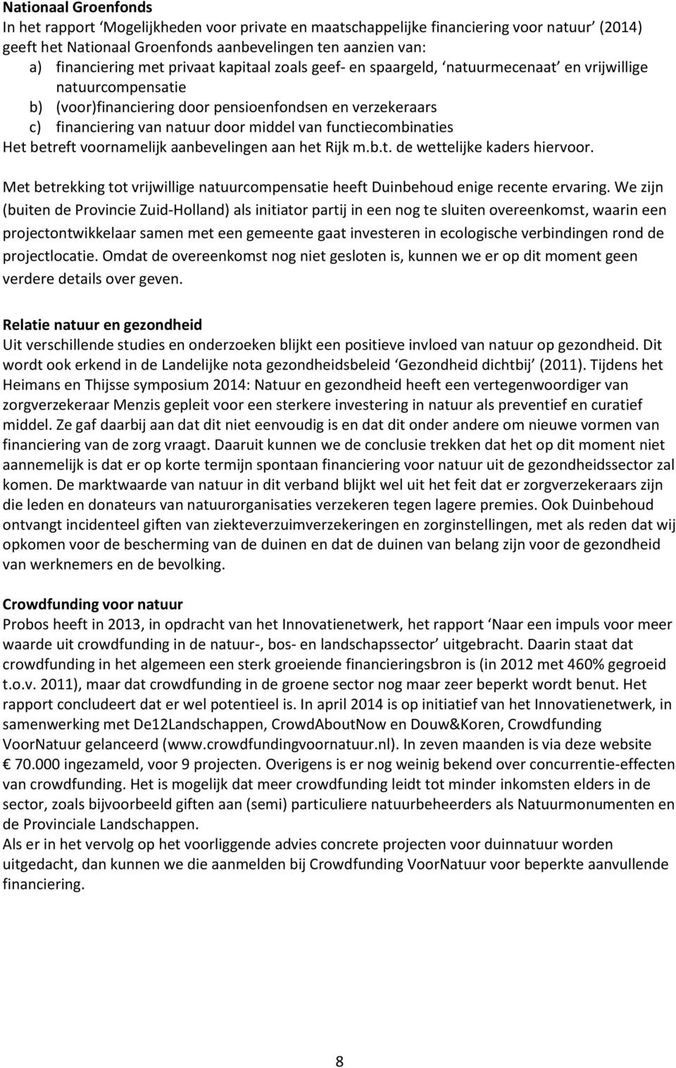 functiecombinaties Het betreft voornamelijk aanbevelingen aan het Rijk m.b.t. de wettelijke kaders hiervoor. Met betrekking tot vrijwillige natuurcompensatie heeft Duinbehoud enige recente ervaring.