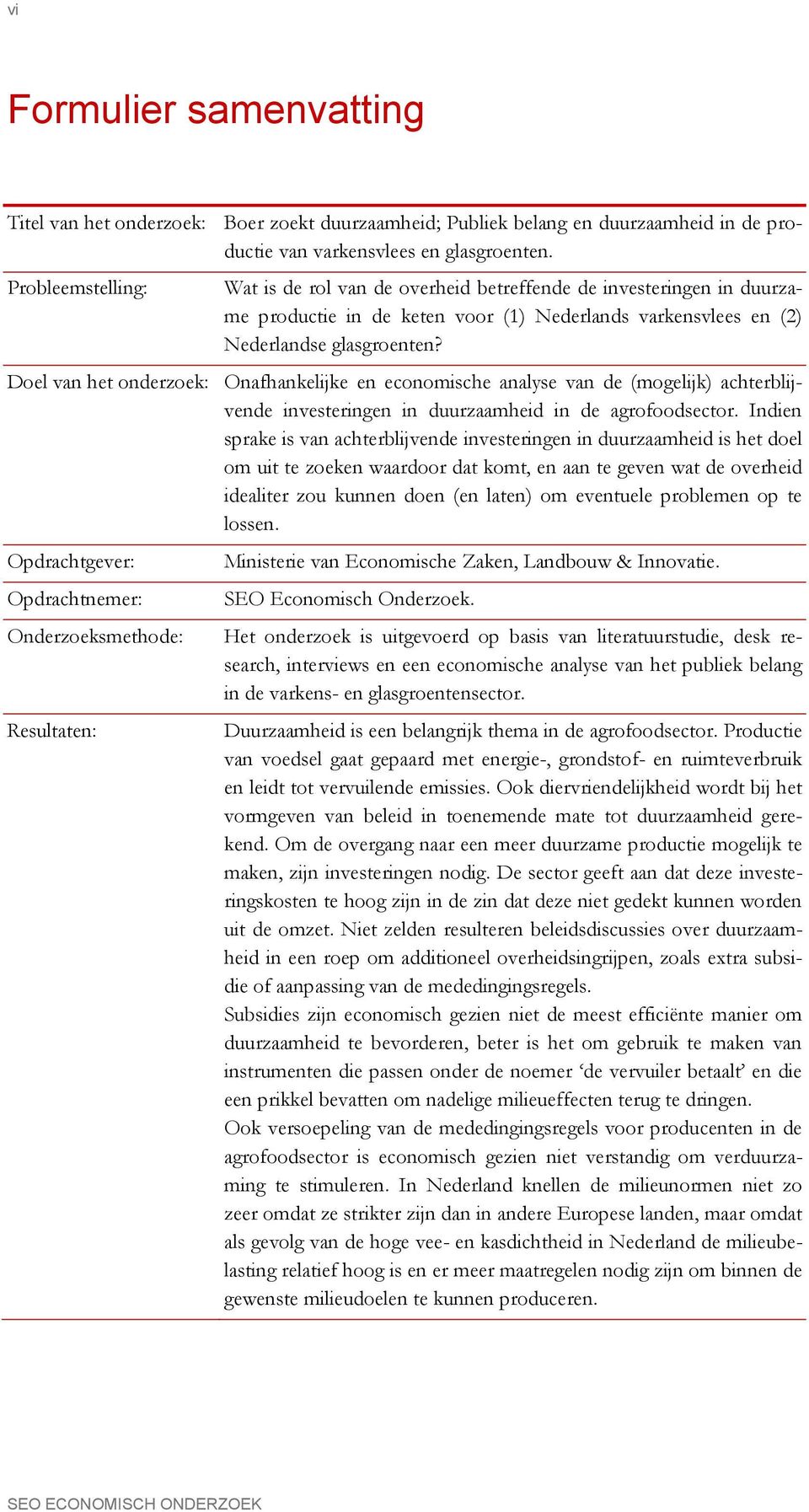 Doel van het onderzoek: Onafhankelijke en economische analyse van de (mogelijk) achterblijvende investeringen in duurzaamheid in de agrofoodsector.