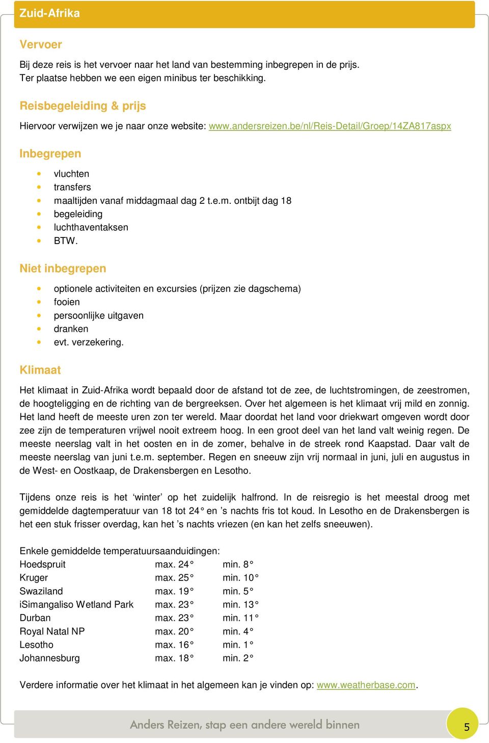 altijden vanaf middagmaal dag 2 t.e.m. ontbijt dag 18 begeleiding luchthaventaksen BTW.