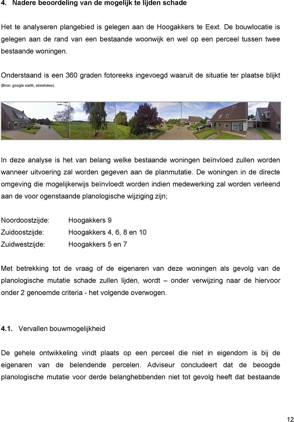 Onderstaand is een 360 graden fotoreeks ingevoegd waaruit de situatie ter plaatse blijkt (Bron: google earth, streetview).