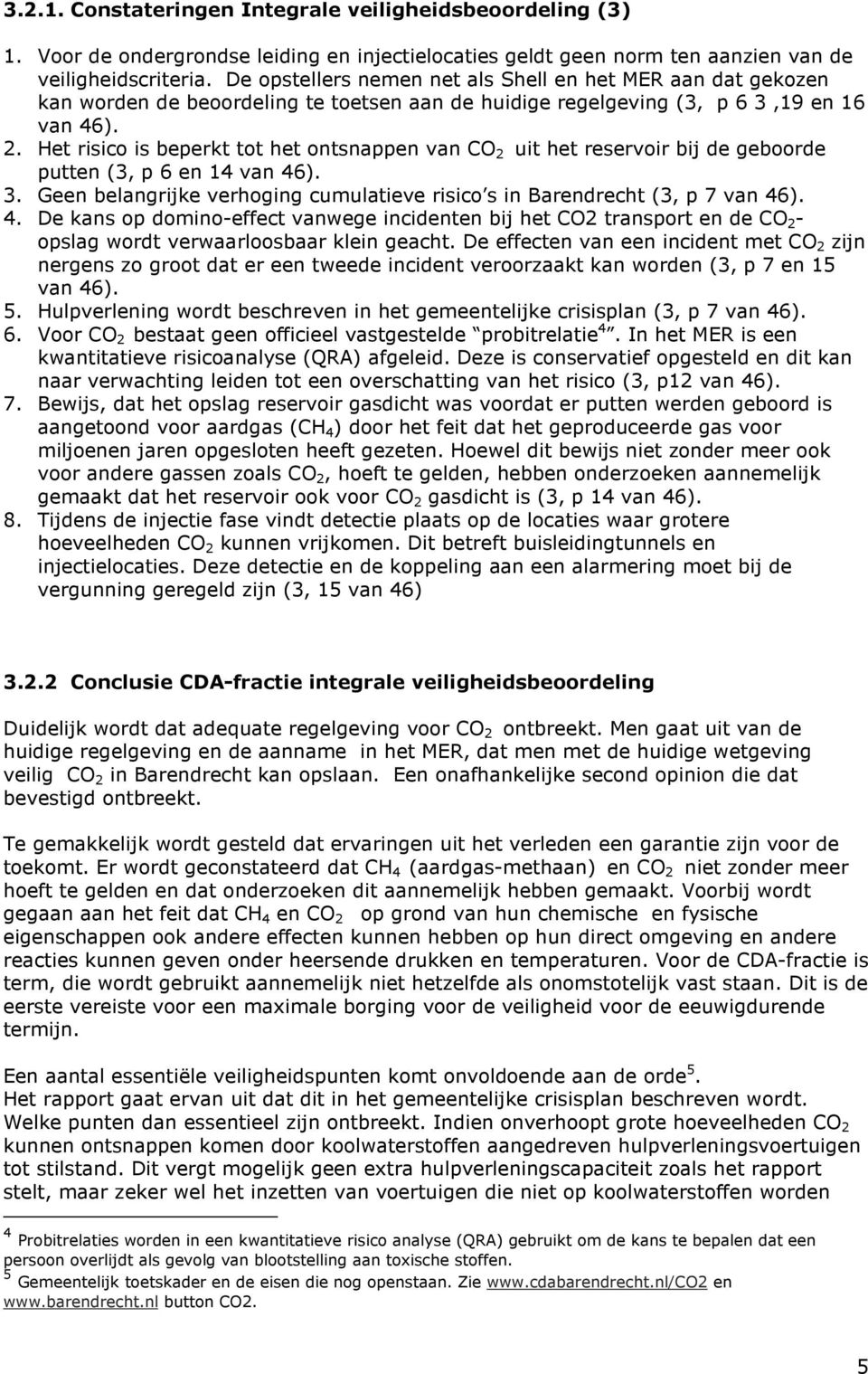 Het risico is beperkt tot het ontsnappen van CO 2 uit het reservoir bij de geboorde putten (3, p 6 en 14 van 46