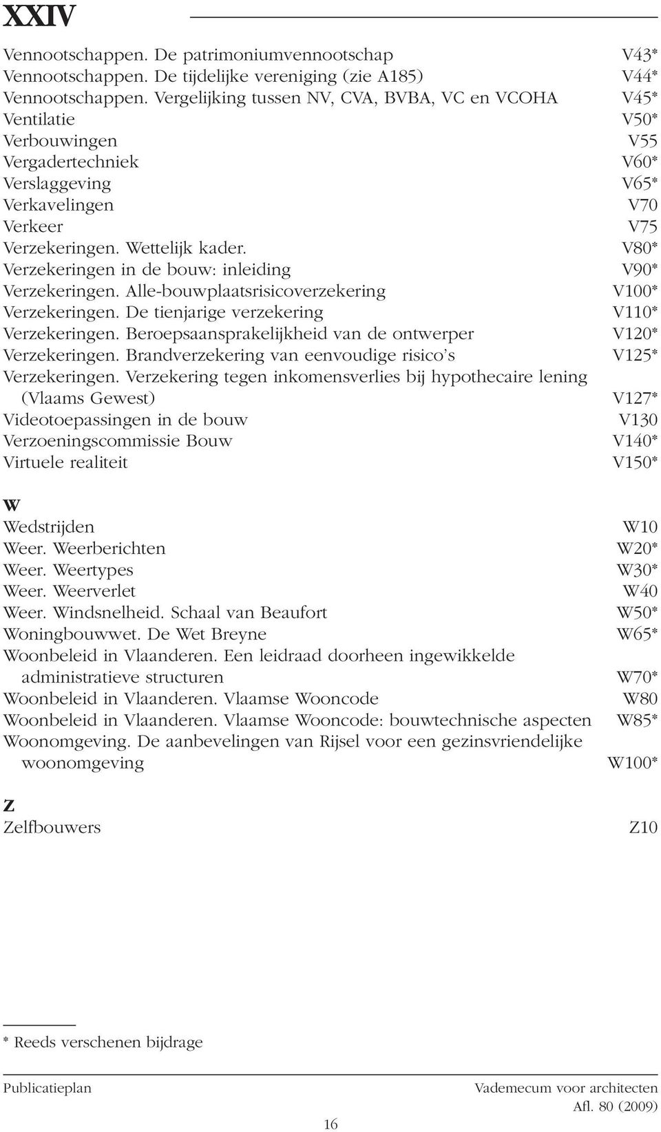 Alle-bouwplaatsrisicoverzekering V100* Verzekeringen De tienjarige verzekering V110* Verzekeringen Beroepsaansprakelijkheid van de ontwerper V120* Verzekeringen Brandverzekering van eenvoudige risico