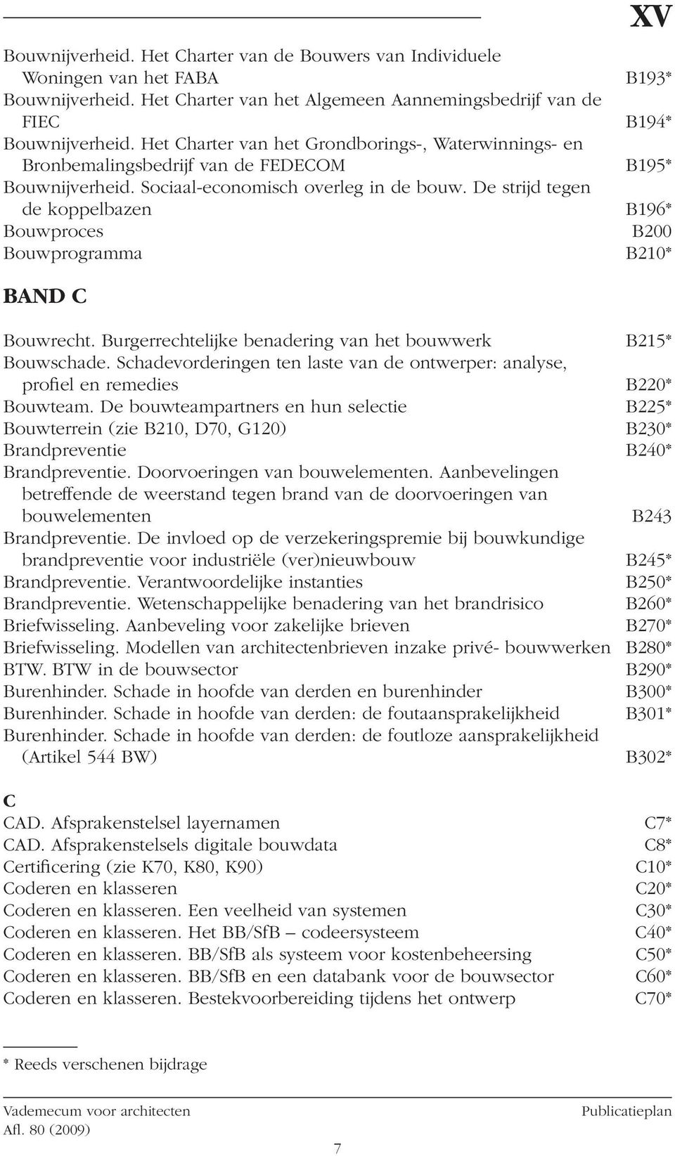 B210* BAND C XV Bouwrecht Burgerrechtelijke benadering van het bouwwerk B215* Bouwschade Schadevorderingen ten laste van de ontwerper: analyse, profiel en remedies B220* Bouwteam De bouwteampartners