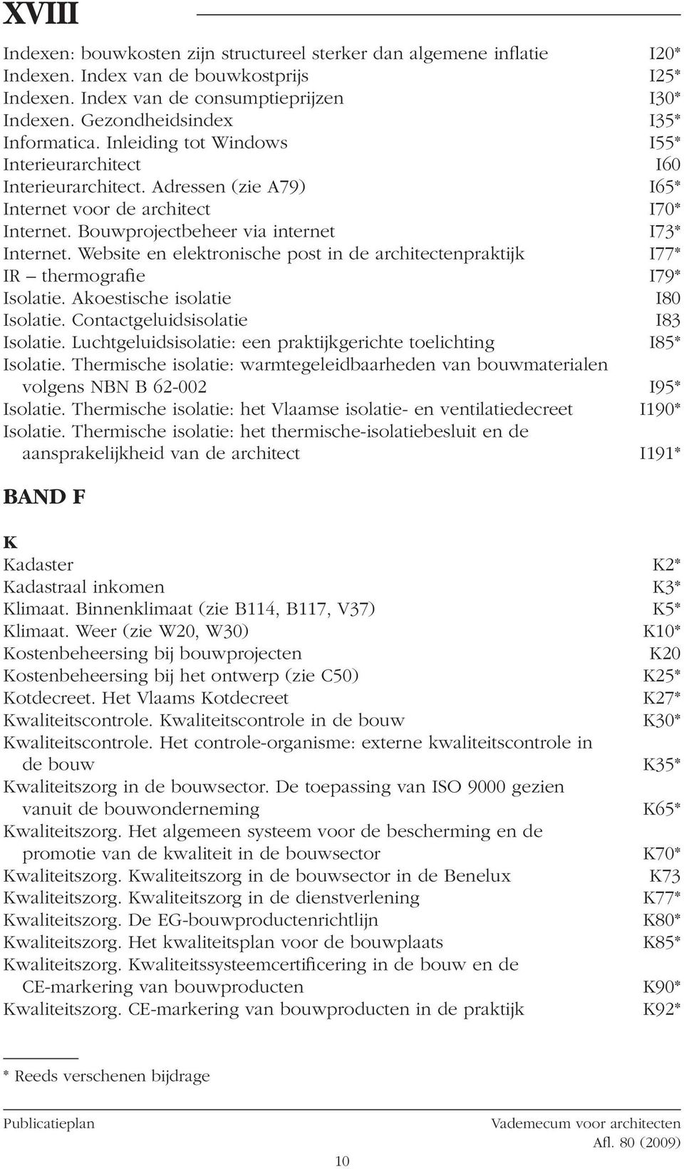 en elektronische post in de architectenpraktijk I77* IR thermografie I79* Isolatie Akoestische isolatie I80 Isolatie Contactgeluidsisolatie I83 Isolatie Luchtgeluidsisolatie: een praktijkgerichte