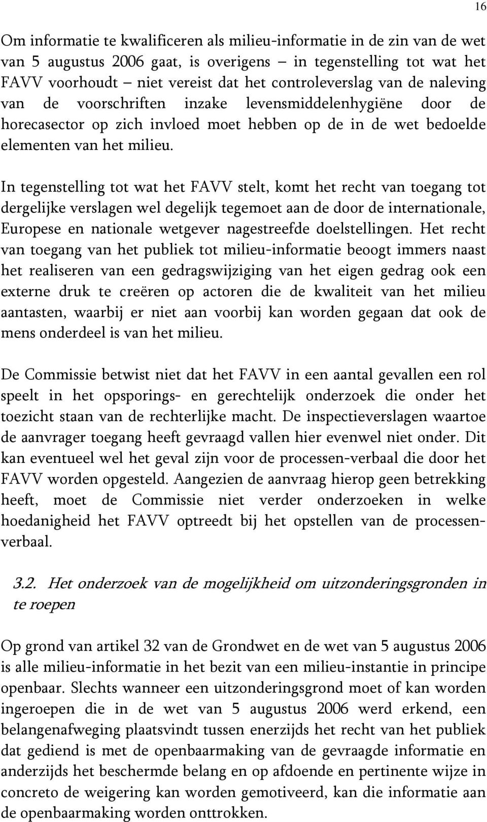 In tegenstelling tot wat het FAVV stelt, komt het recht van toegang tot dergelijke verslagen wel degelijk tegemoet aan de door de internationale, Europese en nationale wetgever nagestreefde