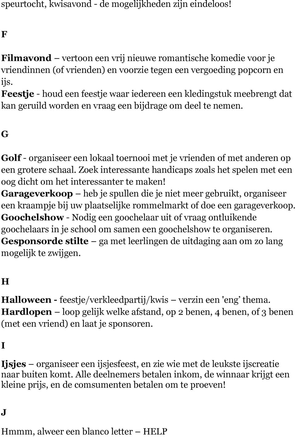 G Golf - organiseer een lokaal toernooi met je vrienden of met anderen op een grotere schaal. Zoek interessante handicaps zoals het spelen met een oog dicht om het interessanter te maken!