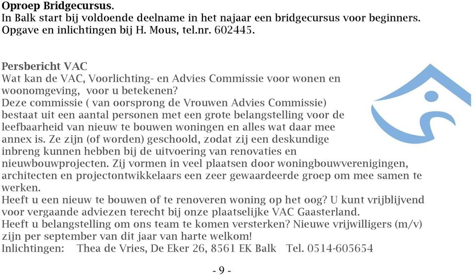 Deze commissie ( van oorsprong de Vrouwen Advies Commissie) bestaat uit een aantal personen met een grote belangstelling voor de leefbaarheid van nieuw te bouwen woningen en alles wat daar mee annex