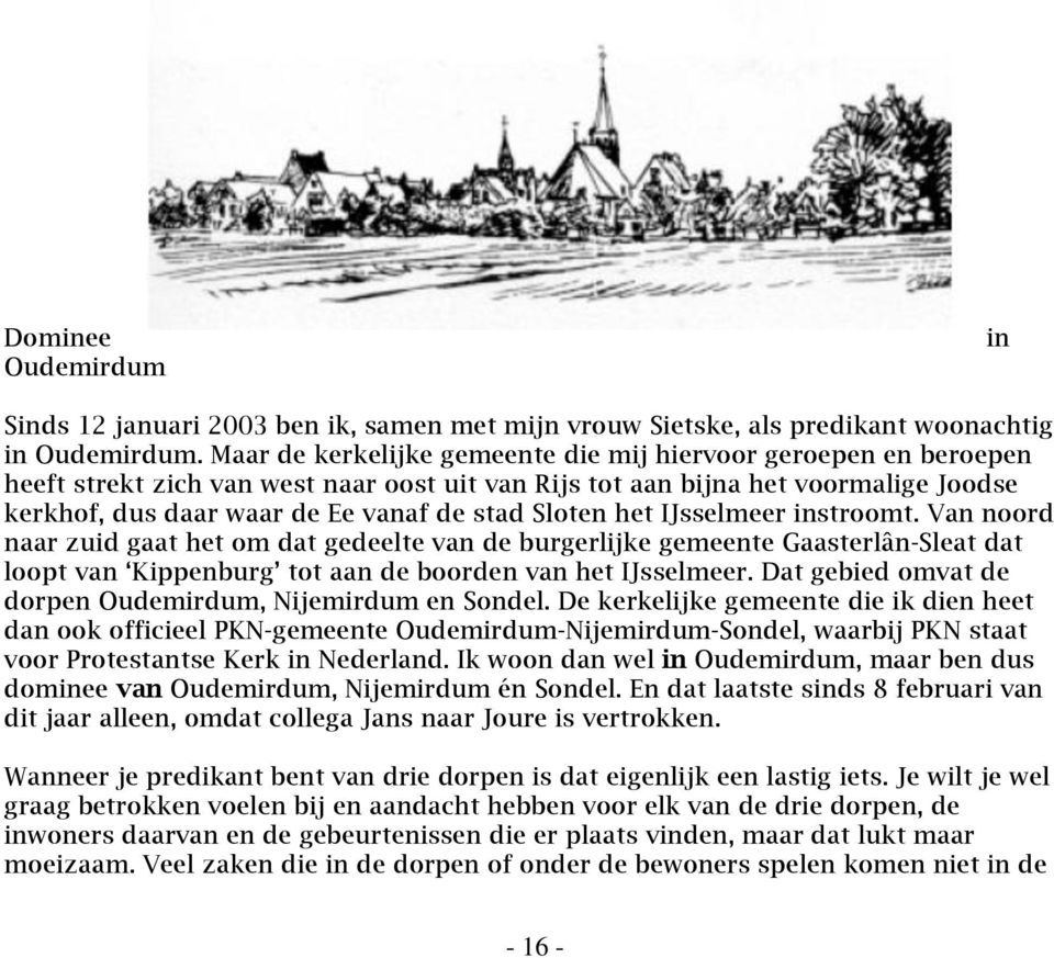 Sloten het IJsselmeer instroomt. Van noord naar zuid gaat het om dat gedeelte van de burgerlijke gemeente Gaasterlân-Sleat dat loopt van Kippenburg tot aan de boorden van het IJsselmeer.